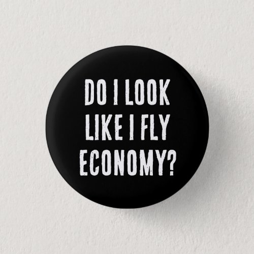 Do I Look Like I Fly Economy Funny Aviation Quote Button