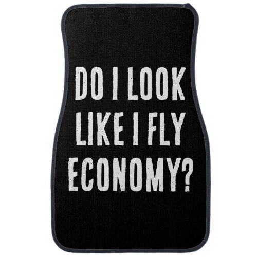 Do I Look Like I Fly Economy Funny Aviation Quote  Car Floor Mat