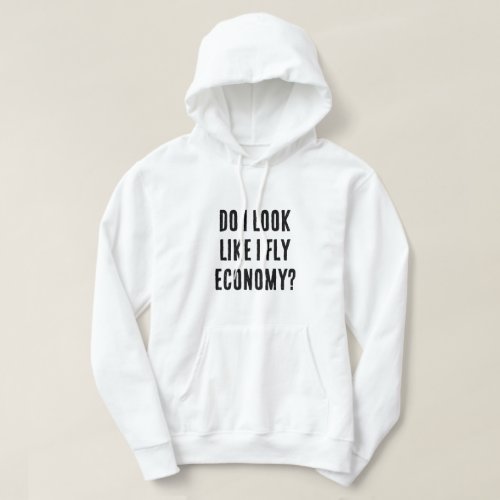 Do I Look Like I Fly Economy Funny Aviation Quote Hoodie