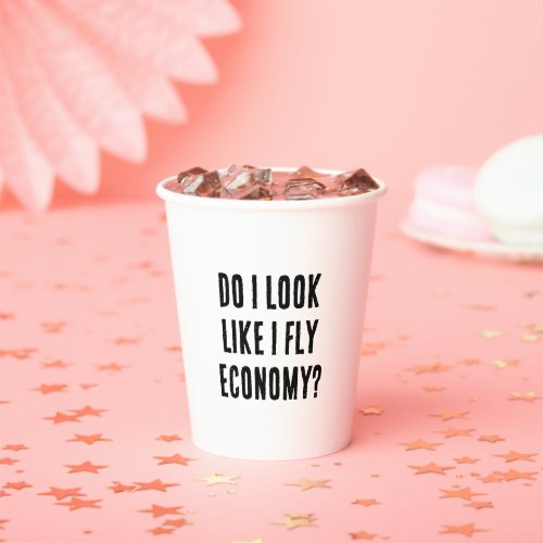 Do I Look Like I Fly Economy Funny Aviation Quote Paper Cups