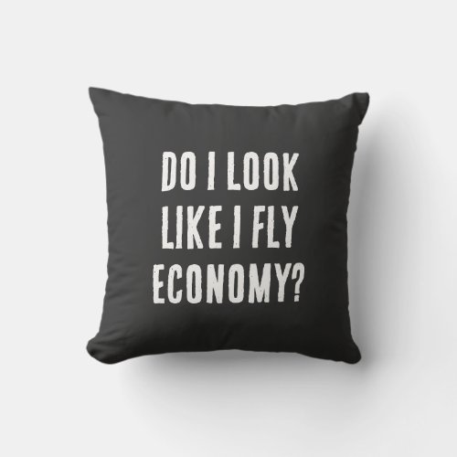 Do I Look Like I Fly Economy Funny Aviation Quote Throw Pillow