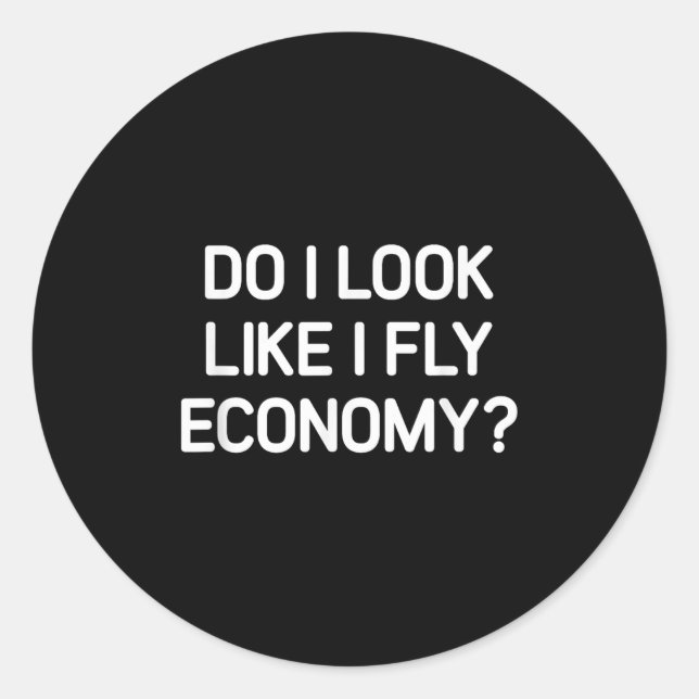 Do I Look Like I Fly Economy, Funny, Jokes, Sarcas Classic Round Sticker (Front)