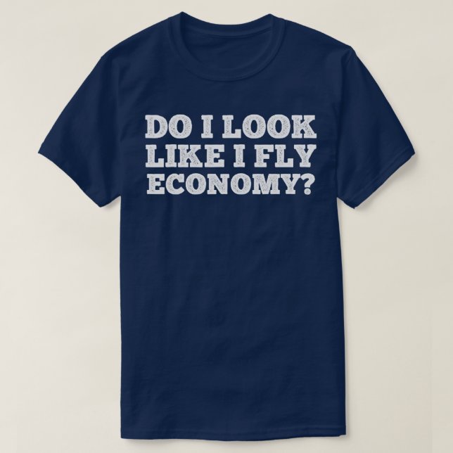 Do I Look Like I Fly Economy Funny Traveling Lover T-Shirt (Design Front)