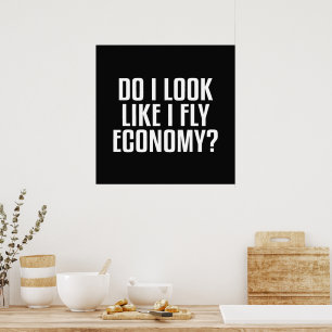 Do I Look Like I Fly Economy Traveler Funny Quote Poster