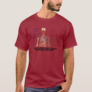 Do I Look Like I Have Dengue Fever? (Anatomy) T-Shirt