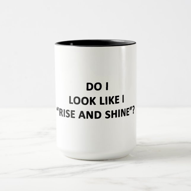 Do I Look Like I Rise and Shine? Mug (Center)