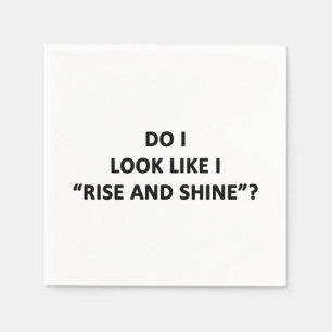 Do I Look Like I Rise and Shine? Napkins