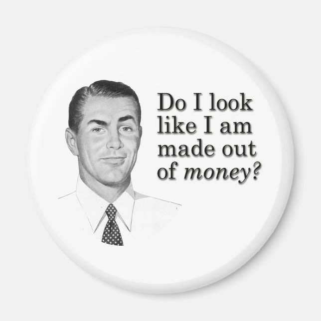 Do I look like I'm made out of money? Magnet (Front)