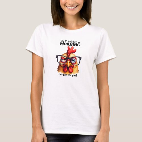 Do I look like morning person to you funny chicken T_Shirt