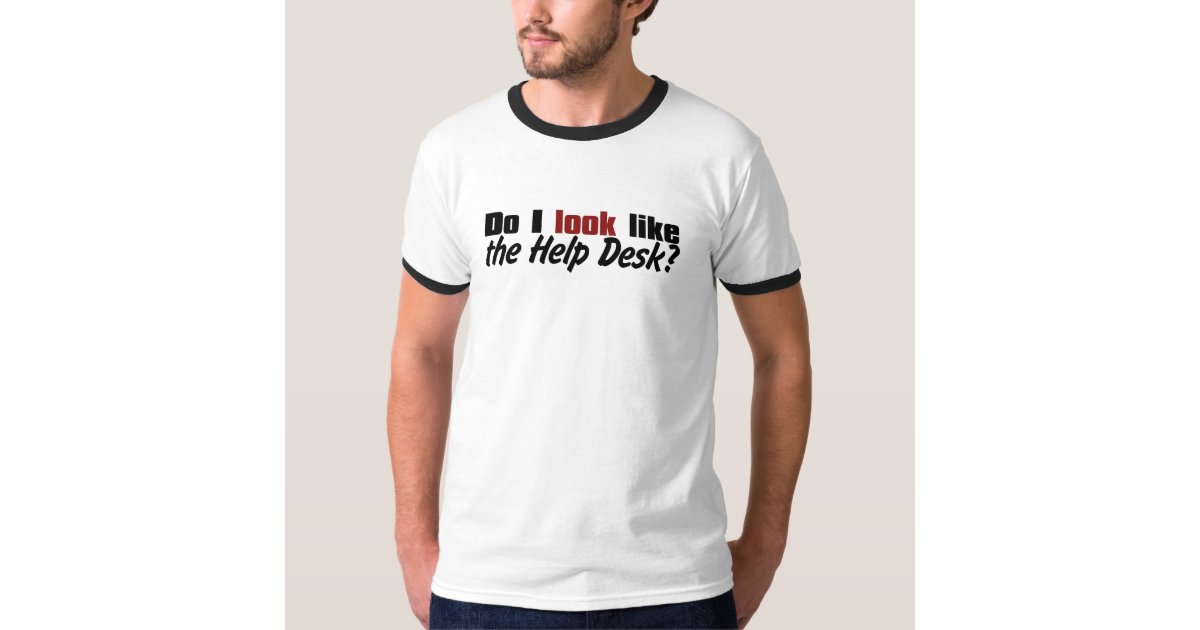 Do I Look Like The Help Desk T Shirt Zazzle