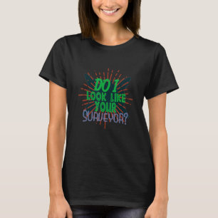 Do I look like your surveyor Profession career wor T-Shirt