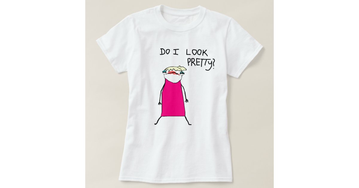 Do I Look Pretty T Shirt
