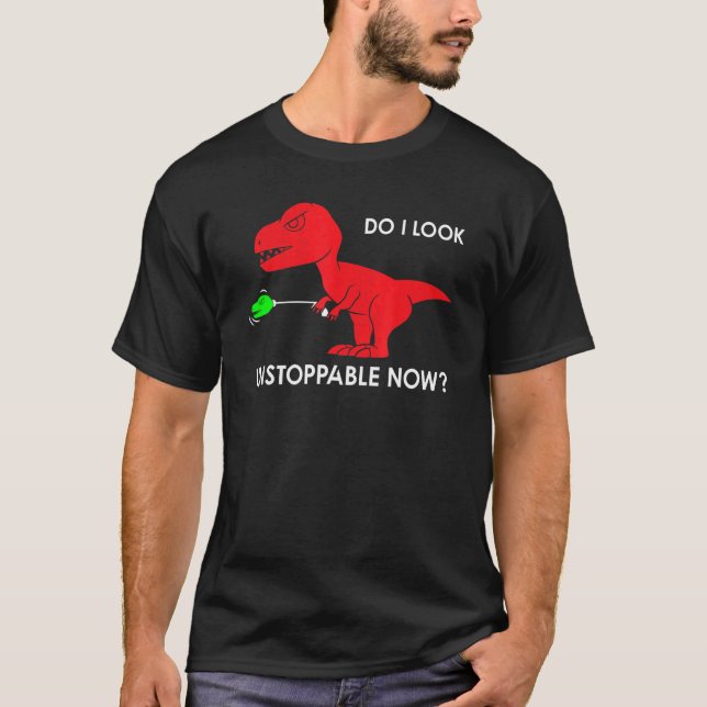 do I look unstoppable now rex rex dino T-Shirt (Front)