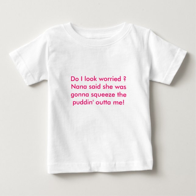 Do I look worried ?Nana said she was gonna sque... Baby T-Shirt (Front)