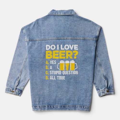 Do I Love Beer Yes A Stupid Question All True Brew Denim Jacket