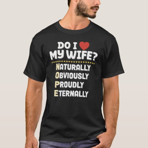 Do I Love My Wife Hot Humor Hidden Sarcasm T_Shirt