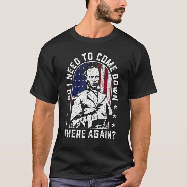 Do I Need to Come Down There Again General Sherman T-Shirt (Front)