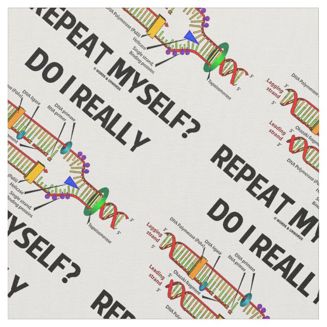 Do I Really Repeat Myself? DNA Replication Humor Fabric (Close Up)