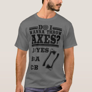 Do I Wanna Throw Axes Axe Throwing Gift Hobby T-Shirt
