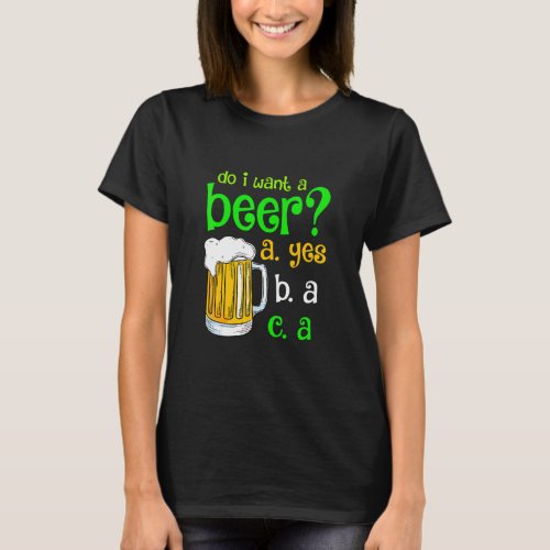 Do I Want A Beer Drinking St Patricks Day Funny Co T_Shirt