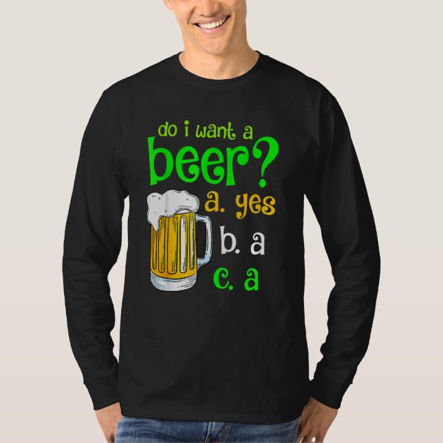 Do I Want A Beer Drinking St Patricks Day Funny Co T-Shirt (Front)