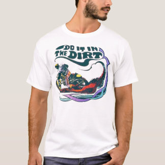 Do it in the dirt T-Shirt