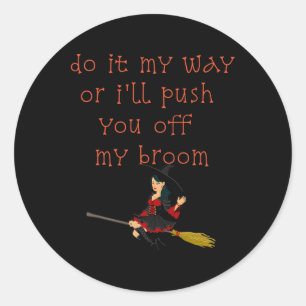 Do It My Way Or I'll Push You Off My Broom Witch  Classic Round Sticker
