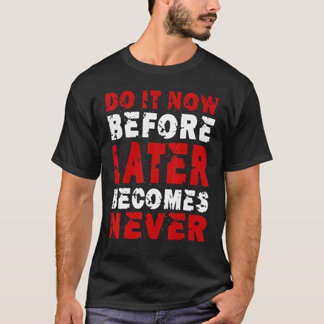 Do It Now Before Later Becomes Never Saying T-Shirt (Front)