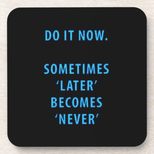 DO IT NOW SOMETIMES LATER BECOMES NEVER MOTIVATION COASTER