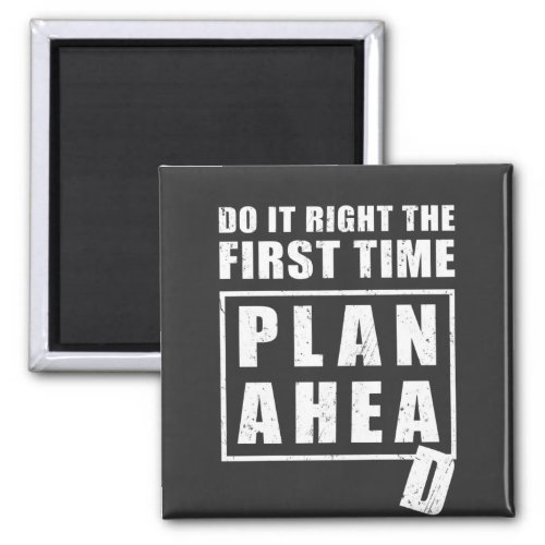 Do It Right the First Time _ Plan Ahead Magnet