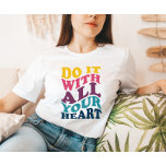 Do It With All Your Heart Ladie's T-Shirt<br><div class="desc">'Do it with all your heart' motivational ladie's t-shirt.</div>