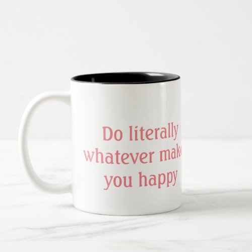 Do literally whatever makes you happy pink  Two_Tone coffee mug