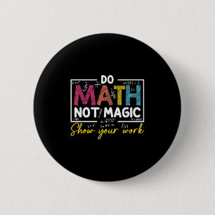 Do Math Not Magic Funny Math Teacher Back To Schoo Button