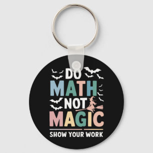 Do Math Not Magic Math Teacher Show Your Work Keychain
