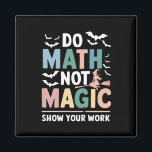 Do Math Not Magic Math Teacher Show Your Work Magnet<br><div class="desc">Do Math Not Magic Math Teacher Show Your Work</div>