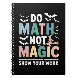 Do Math Not Magic Math Teacher Show Your Work Notebook