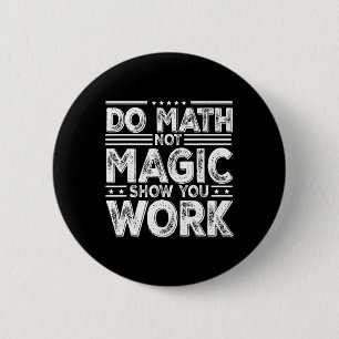 Do Math Not Magic Show Your Work Funny Math Back T Button