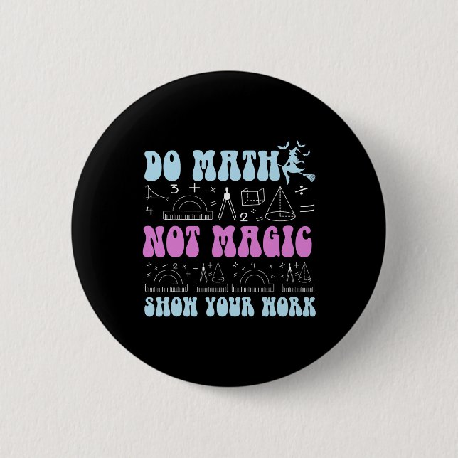 Do Math Not Magic Show Your Work Funny Math Back T Button (Front)