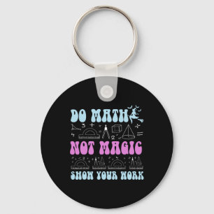 Do Math Not Magic Show Your Work Funny Math Back T Keychain