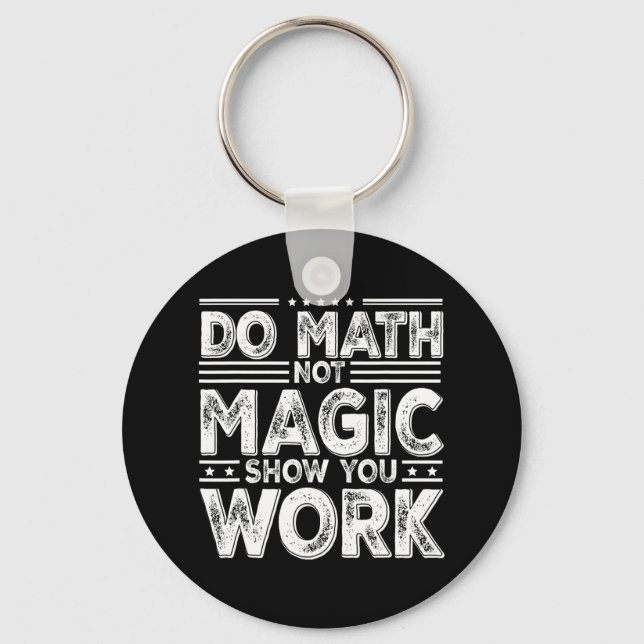 Do Math Not Magic Show Your Work Funny Math Back T Keychain (Front)