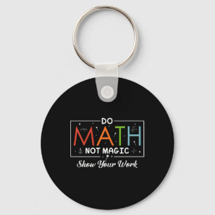 Do Math Not Magic Show Your Work Funny Math Back T Keychain