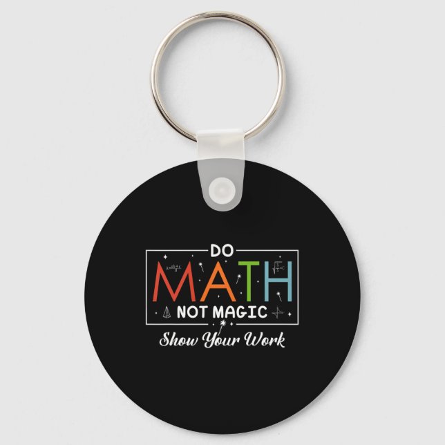 Do Math Not Magic Show Your Work Funny Math Back T Keychain (Front)