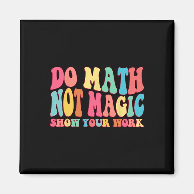 Do Math Not Magic Show Your Work Funny Math Back T Magnet (Front)