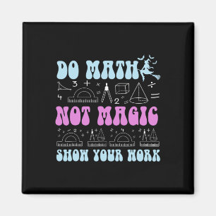 Do Math Not Magic Show Your Work Funny Math Back T Magnet