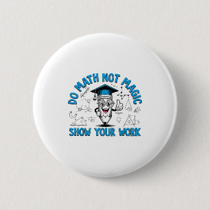 Do Math Not Magic Show Your Work Funny Math Teache Button