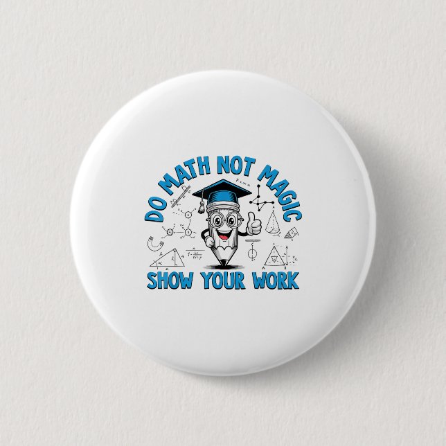 Do Math Not Magic Show Your Work Funny Math Teache Button (Front)