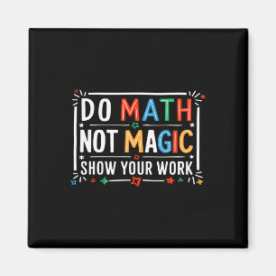 Do Math Not Magic Show Your Work Graphic  Magnet