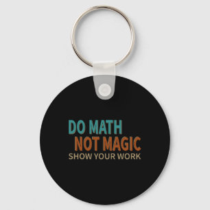 Do Math Not Magic Show Your Work Joke Lover Teache Keychain