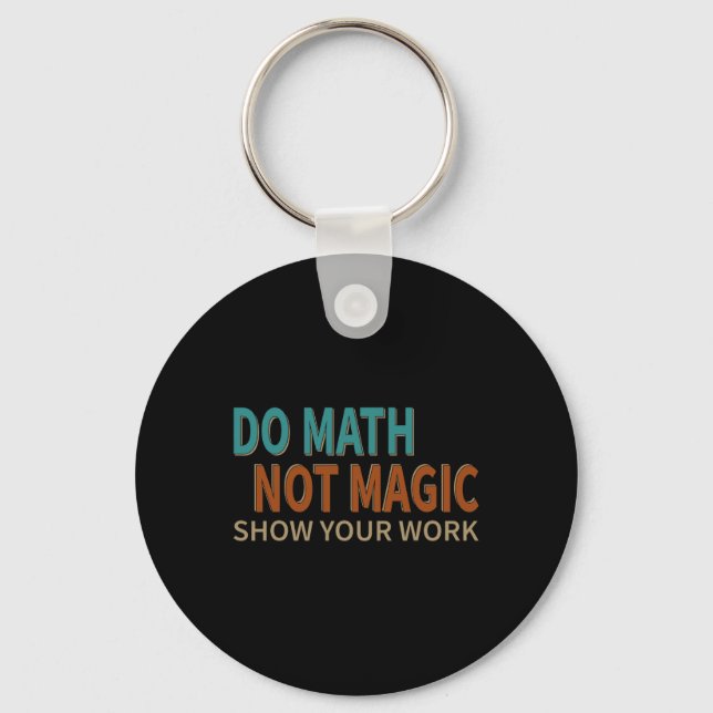 Do Math Not Magic Show Your Work Joke Lover Teache Keychain (Front)