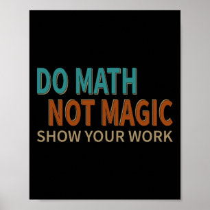 Do Math Not Magic Show Your Work Joke Lover Teache Poster
